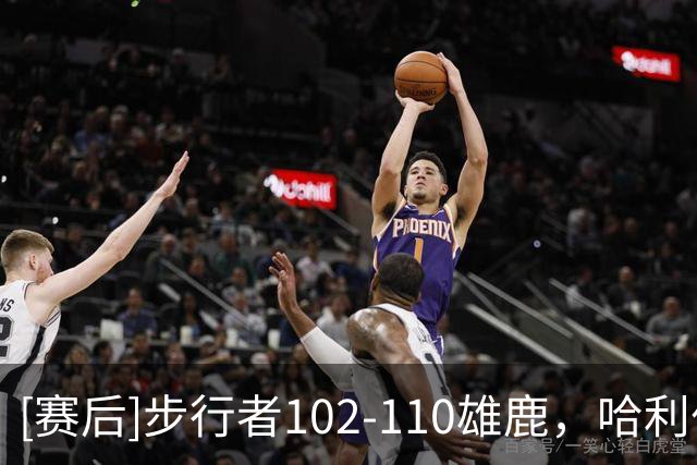 [赛后]步行者102-110雄鹿，哈利伯顿22分6板9助，希罗23分10板7助